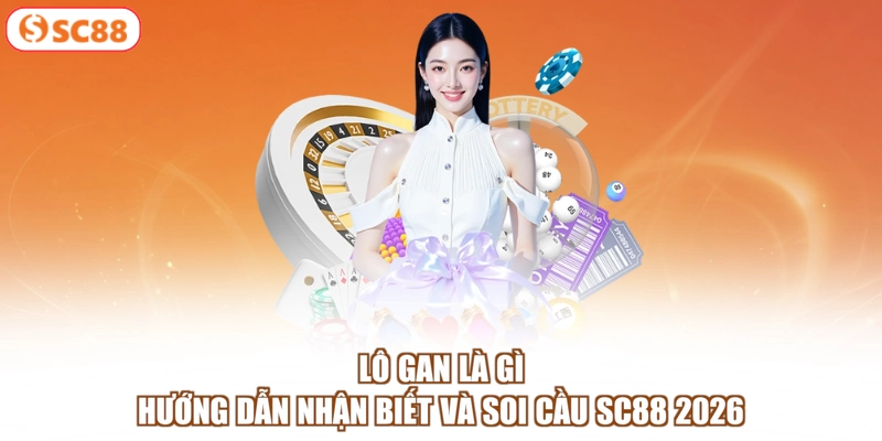 Lô Gan Là Gì | Hướng Dẫn Nhận Biết Và Soi Cầu SC88 2026
